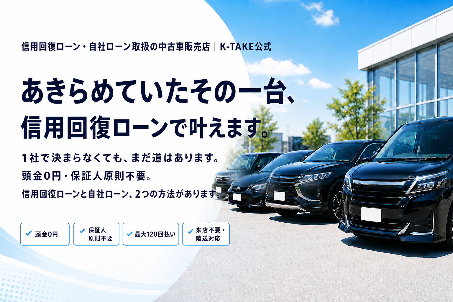 信用回復ローン・自社ローン取扱の中古車販売店 K-TAKE｜あきらめていたその一台、信用回復ローンで叶えます。